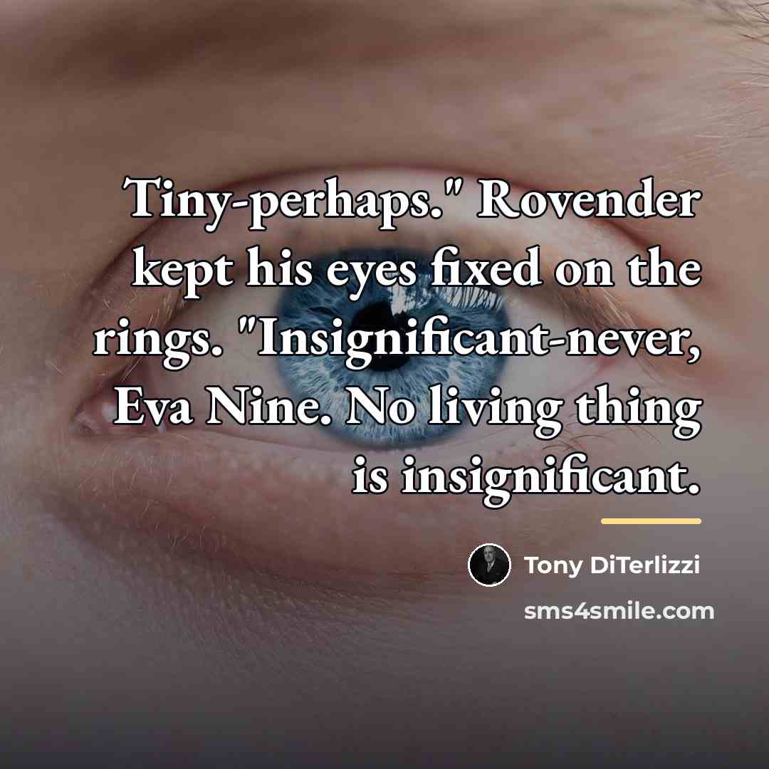“Tiny-perhaps." Rovender kept his eyes fixed on the rings. "Insignificant-never,…” quote by Tony DiTerlizzi