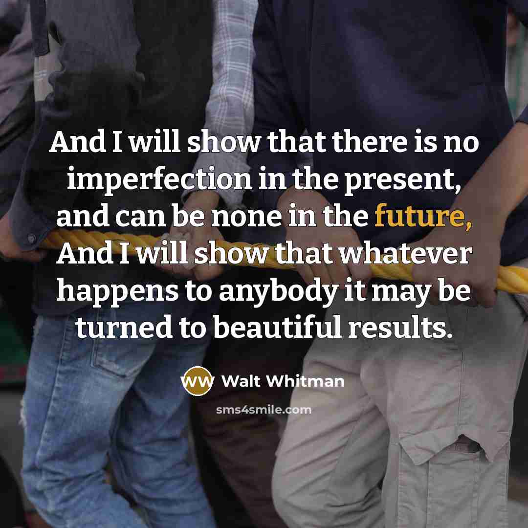 “And I will show that there is no imperfection in…” quote by Walt Whitman