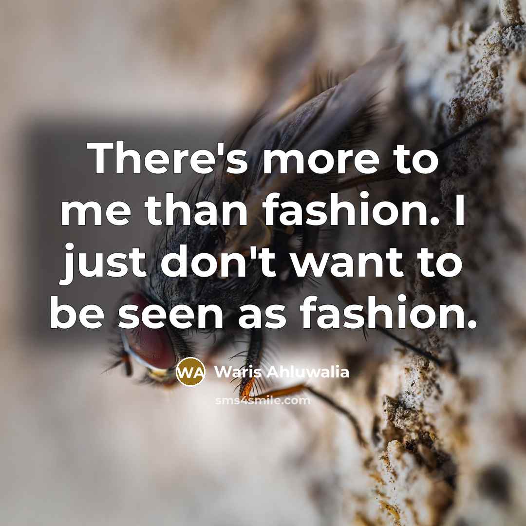 “There's more to me than fashion. I just don't want…” quote by Waris Ahluwalia