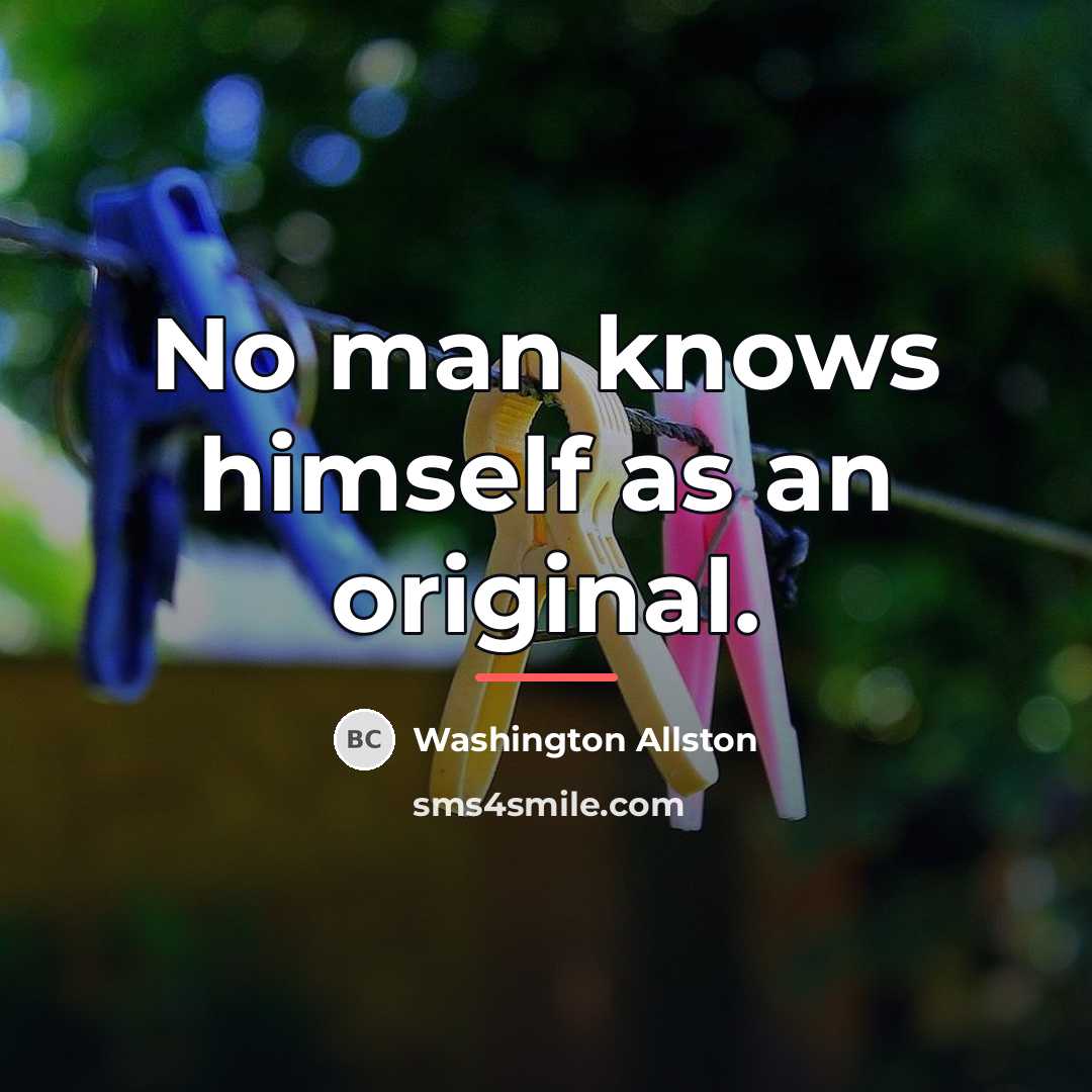 “No man knows himself as an original.…” quote by Washington Allston