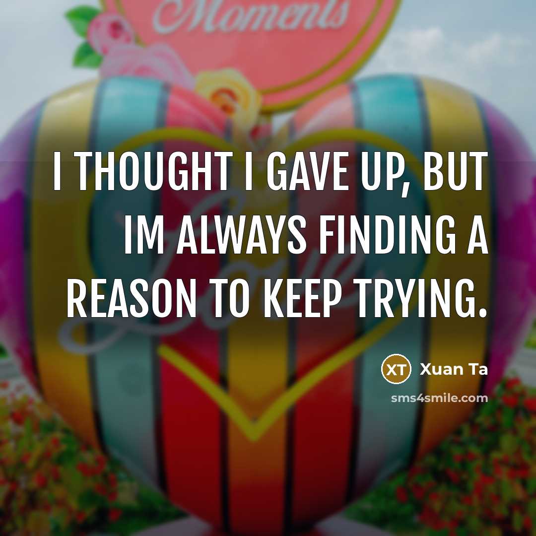 “I thought I gave up, but Im always finding a…” quote by Xuan Ta