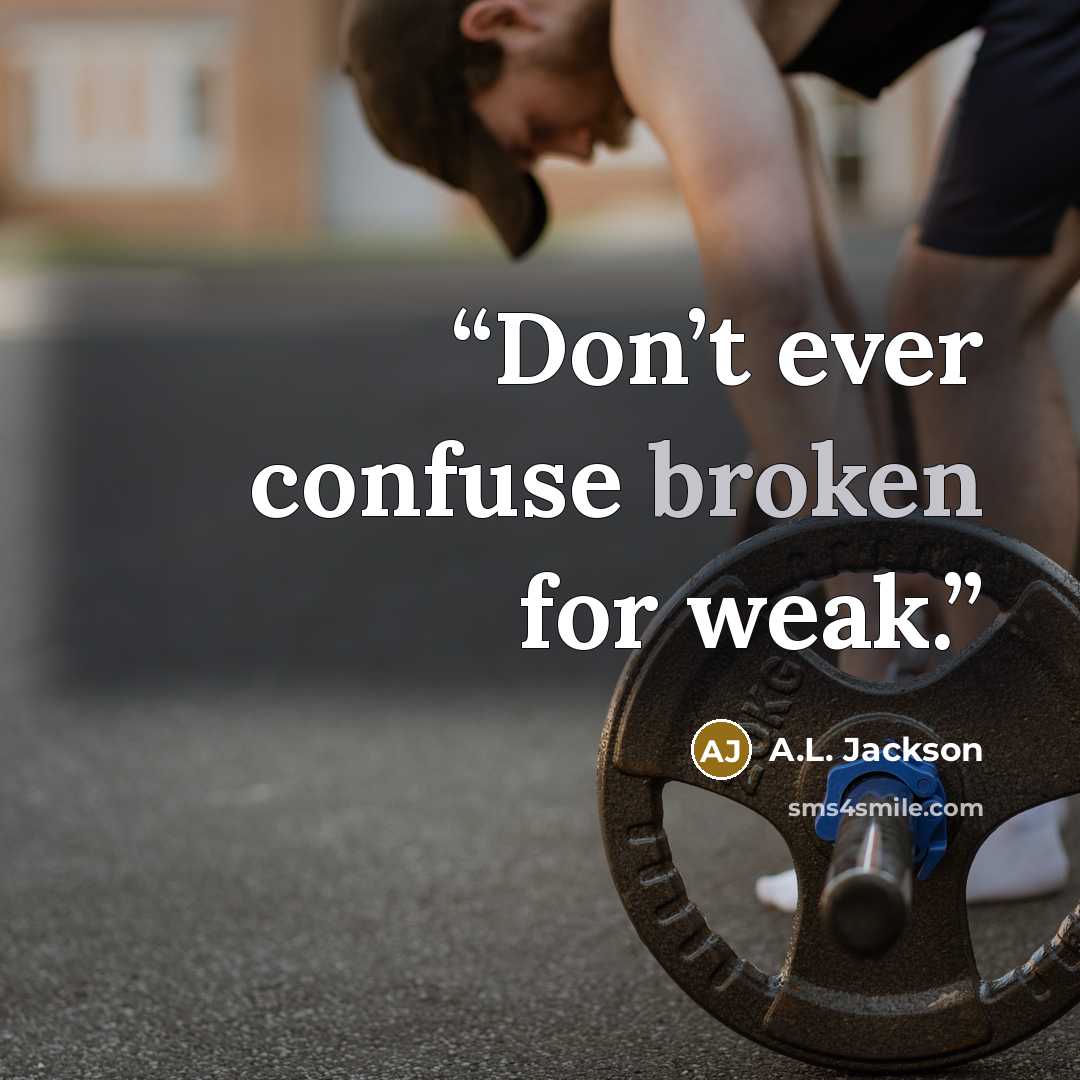 “Don’t ever confuse broken for weak.” quote by A.L. Jackson
