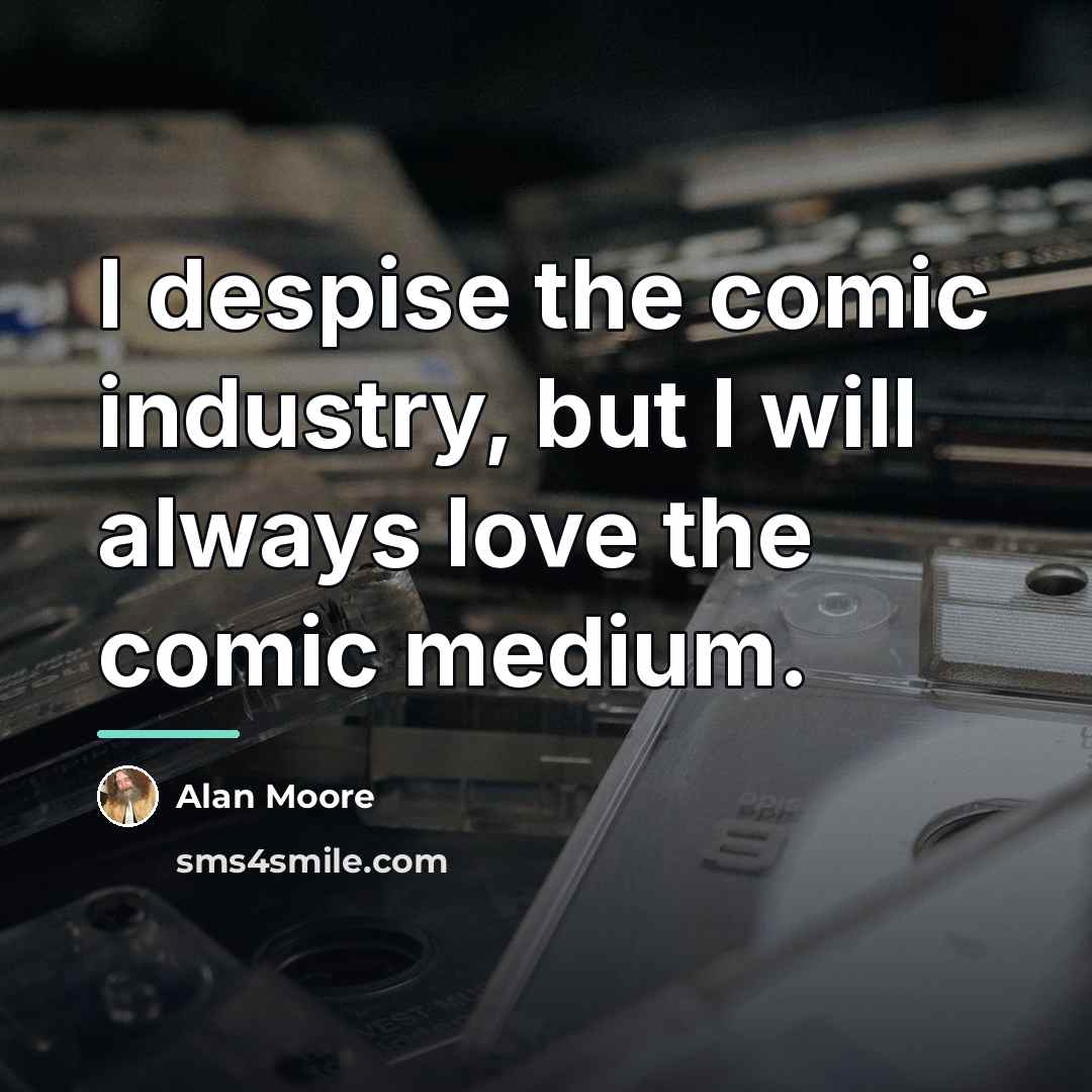 “I despise the comic industry, but I will always love…” quote by Alan Moore