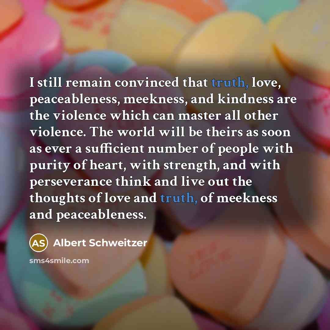 “I still remain convinced that truth, love, peaceableness, meekness, and…” quote by Albert Schweitzer