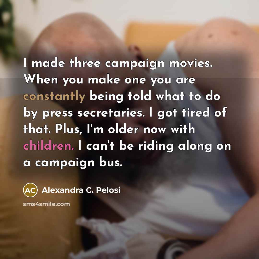 “I made three campaign movies. When you make one you…” quote by Alexandra C. Pelosi