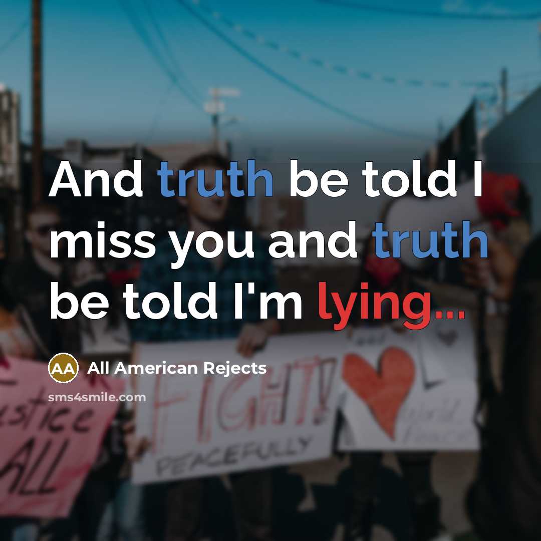 “And truth be told I miss you and truth be told I'm lying...” quote by All American Rejects