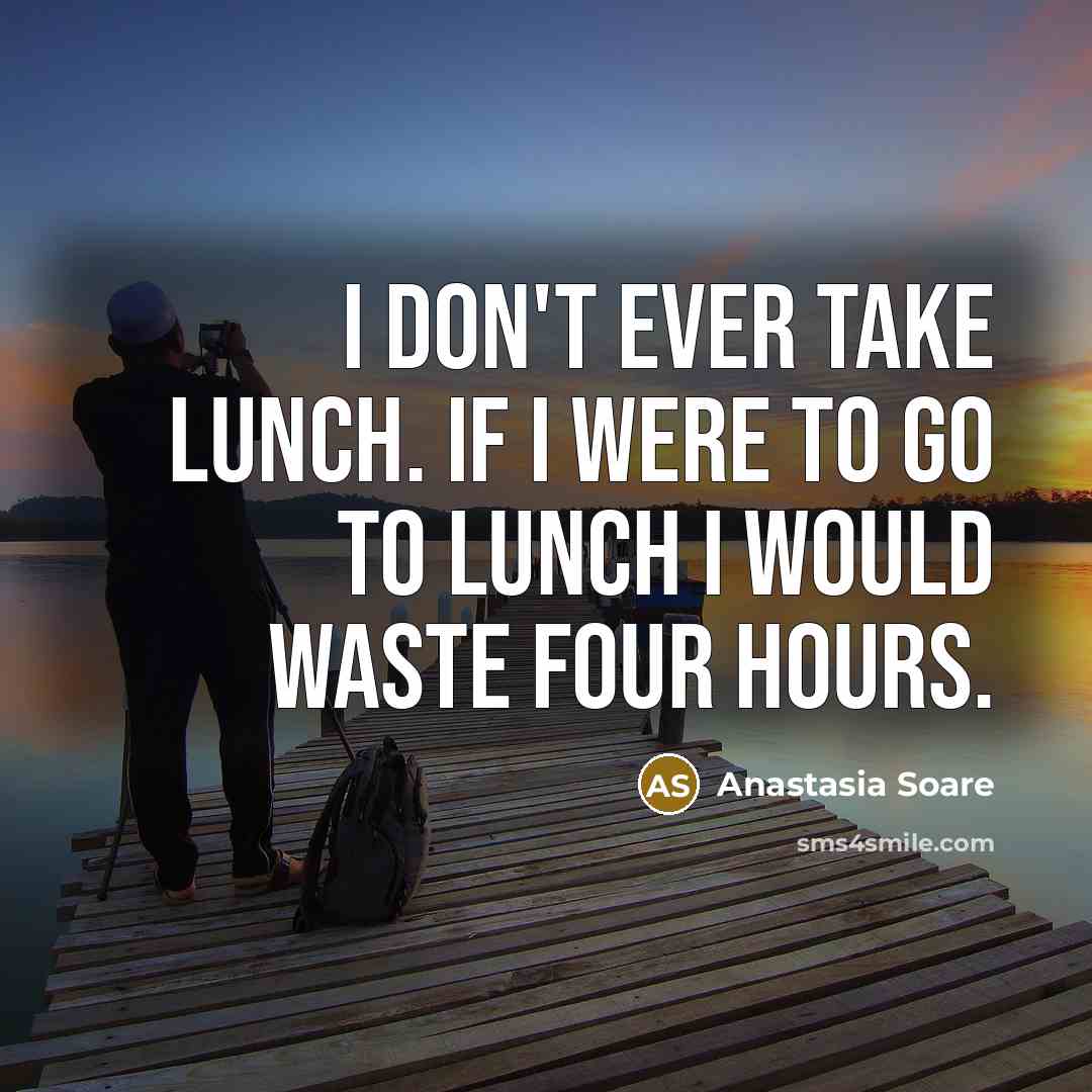 “I don't ever take lunch. If I were to go…” quote by Anastasia Soare
