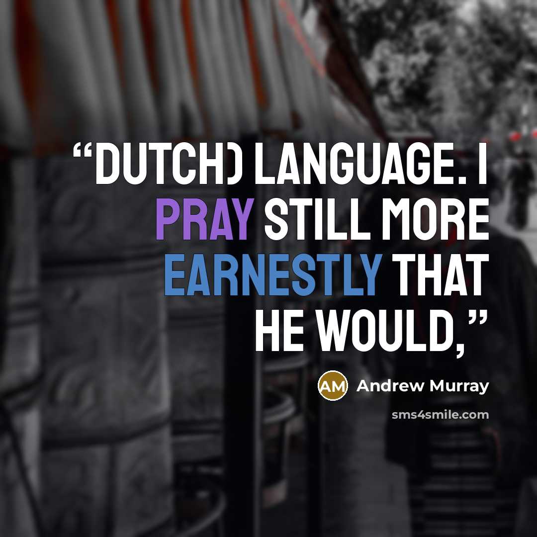 “Dutch) language. I pray still more earnestly that He would,” quote by Andrew Murray