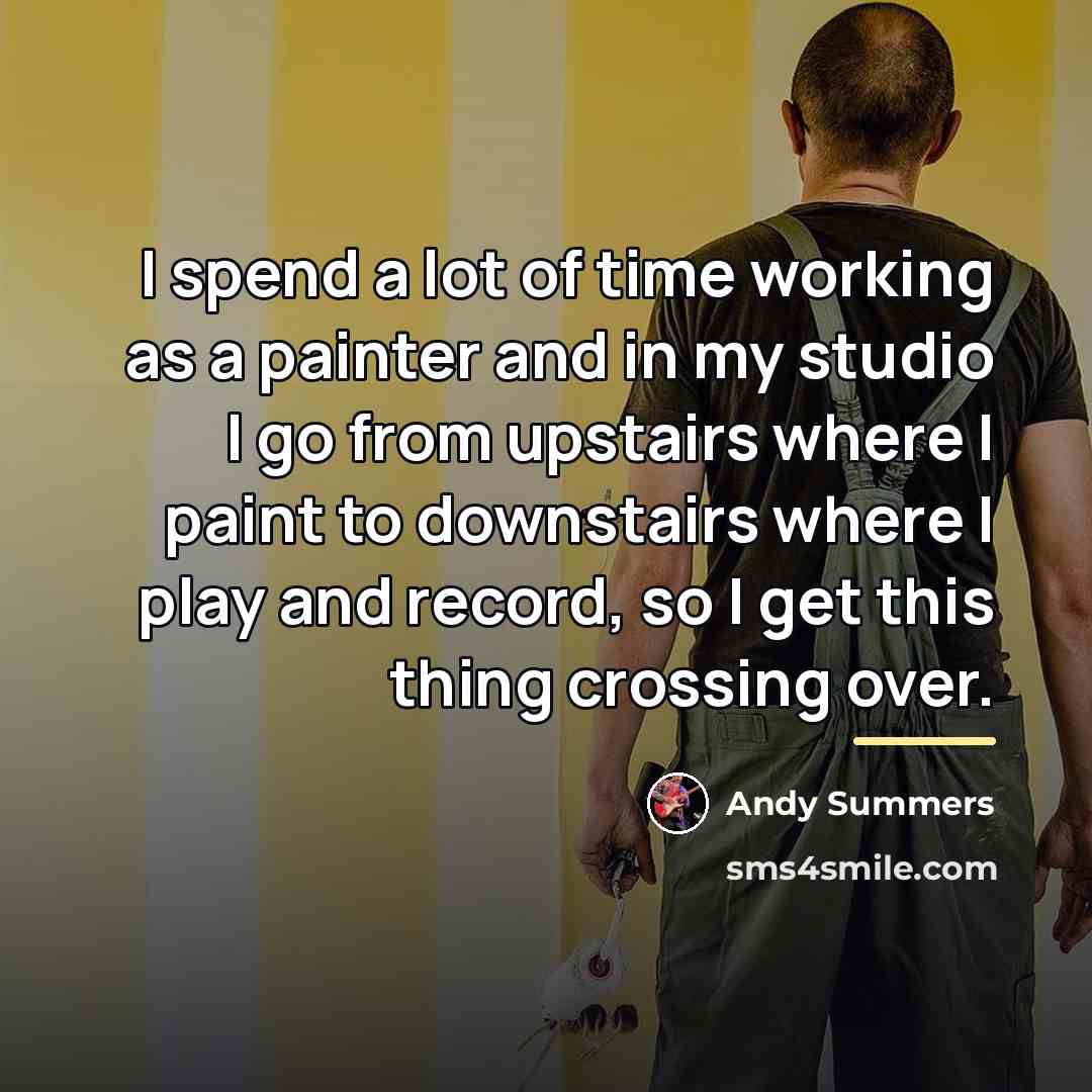 “I spend a lot of time working as a painter…” quote by Andy Summers