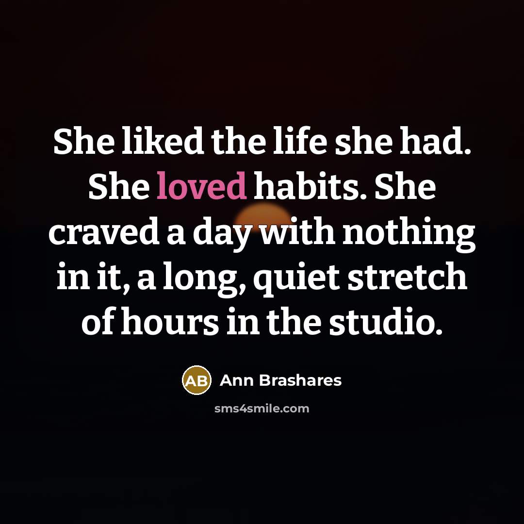 “She liked the life she had. She loved habits. She…” quote by Ann Brashares