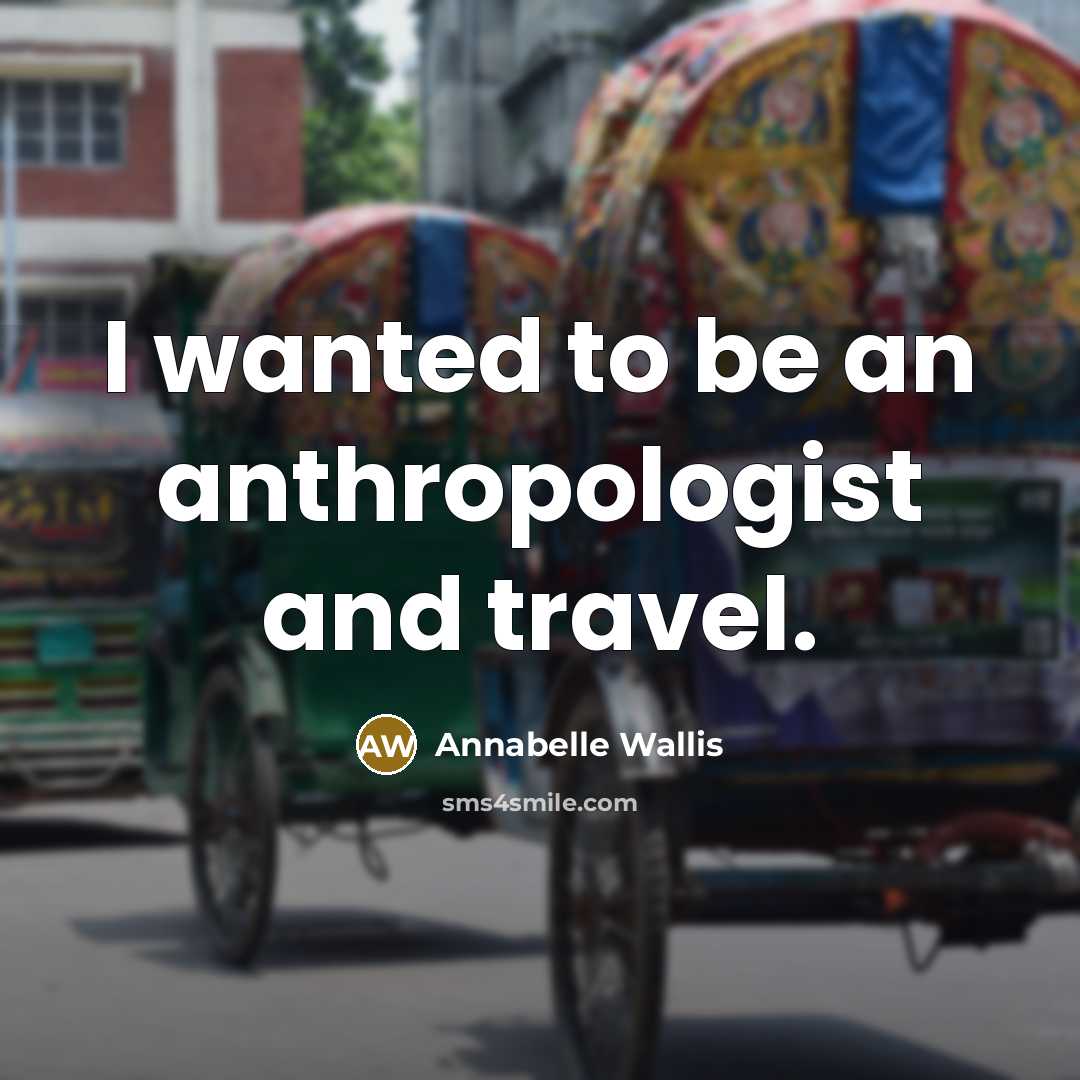 “I wanted to be an anthropologist and travel.” quote by Annabelle Wallis