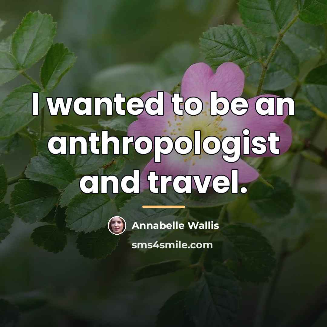 “I wanted to be an anthropologist and travel.…” quote by Annabelle Wallis
