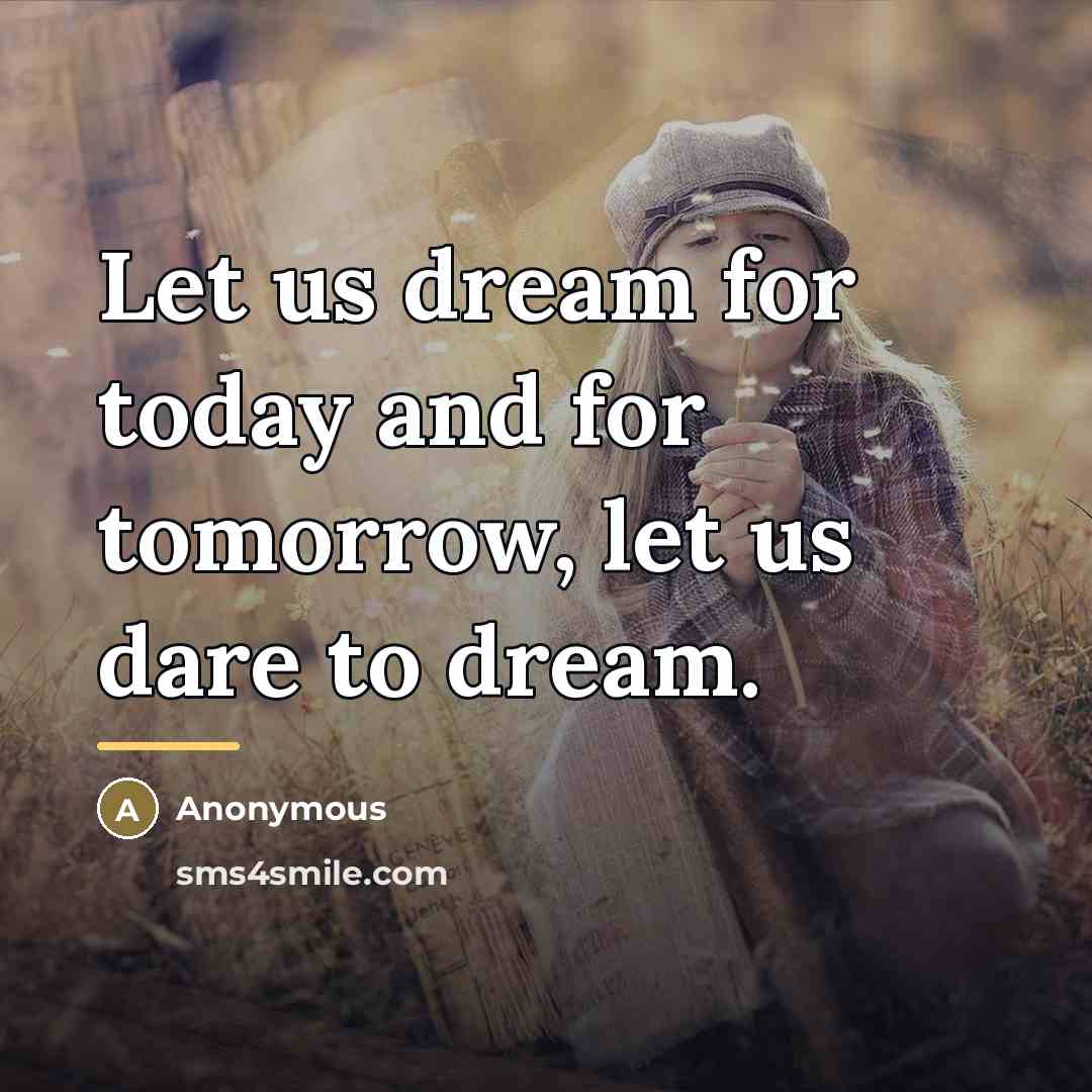 “Let us dream for today and for tomorrow, let us…” quote by Anonymous