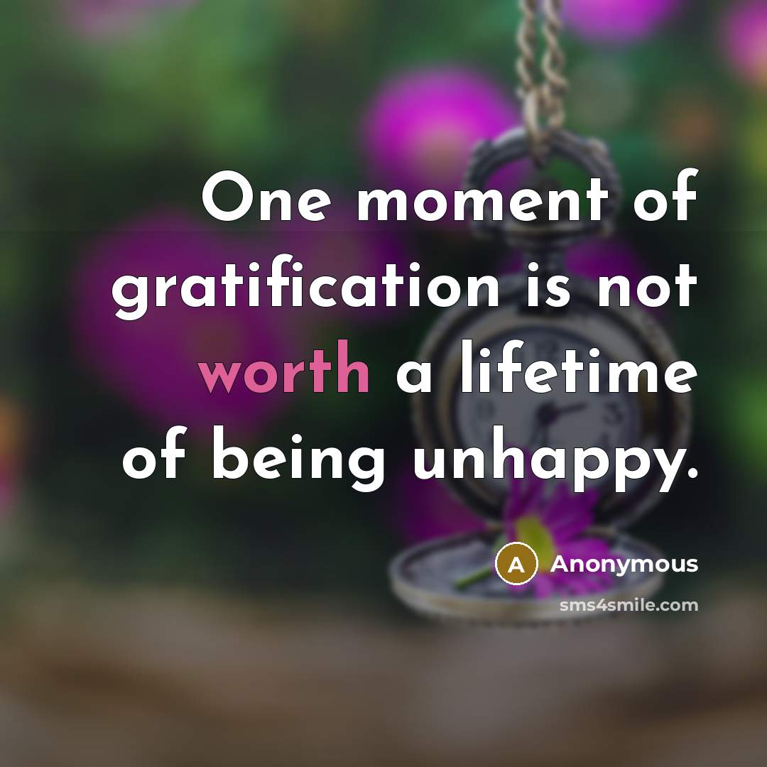 “One moment of gratification is not worth a lifetime of…” quote by Anonymous