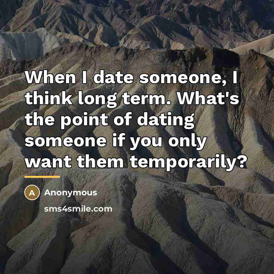 “When I date someone, I think long term. What's the…” quote by Anonymous
