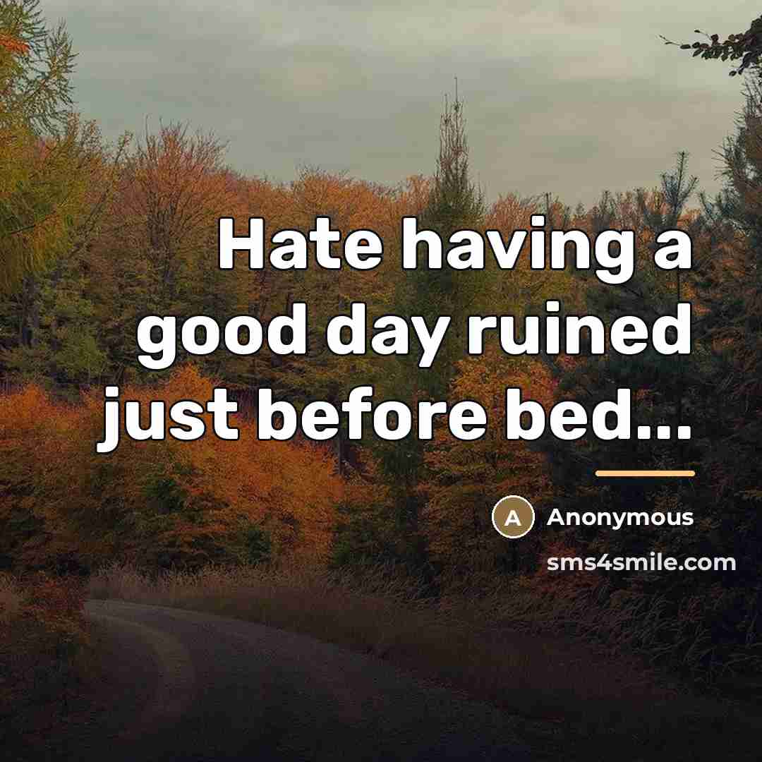 “Hate having a good day ruined just before bed...…” quote by Anonymous