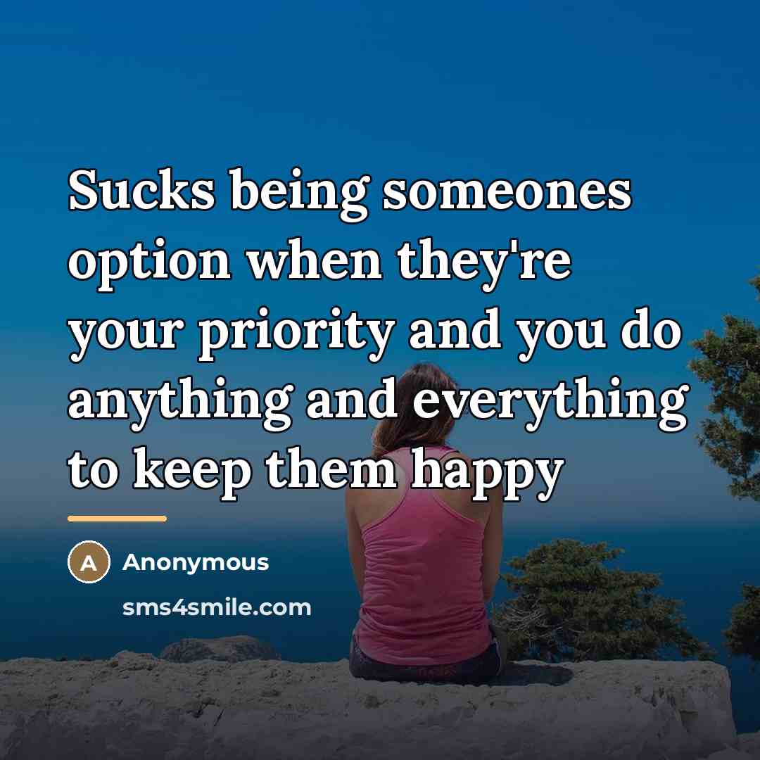 “Sucks being someones option when they're your priority and you…” quote by Anonymous