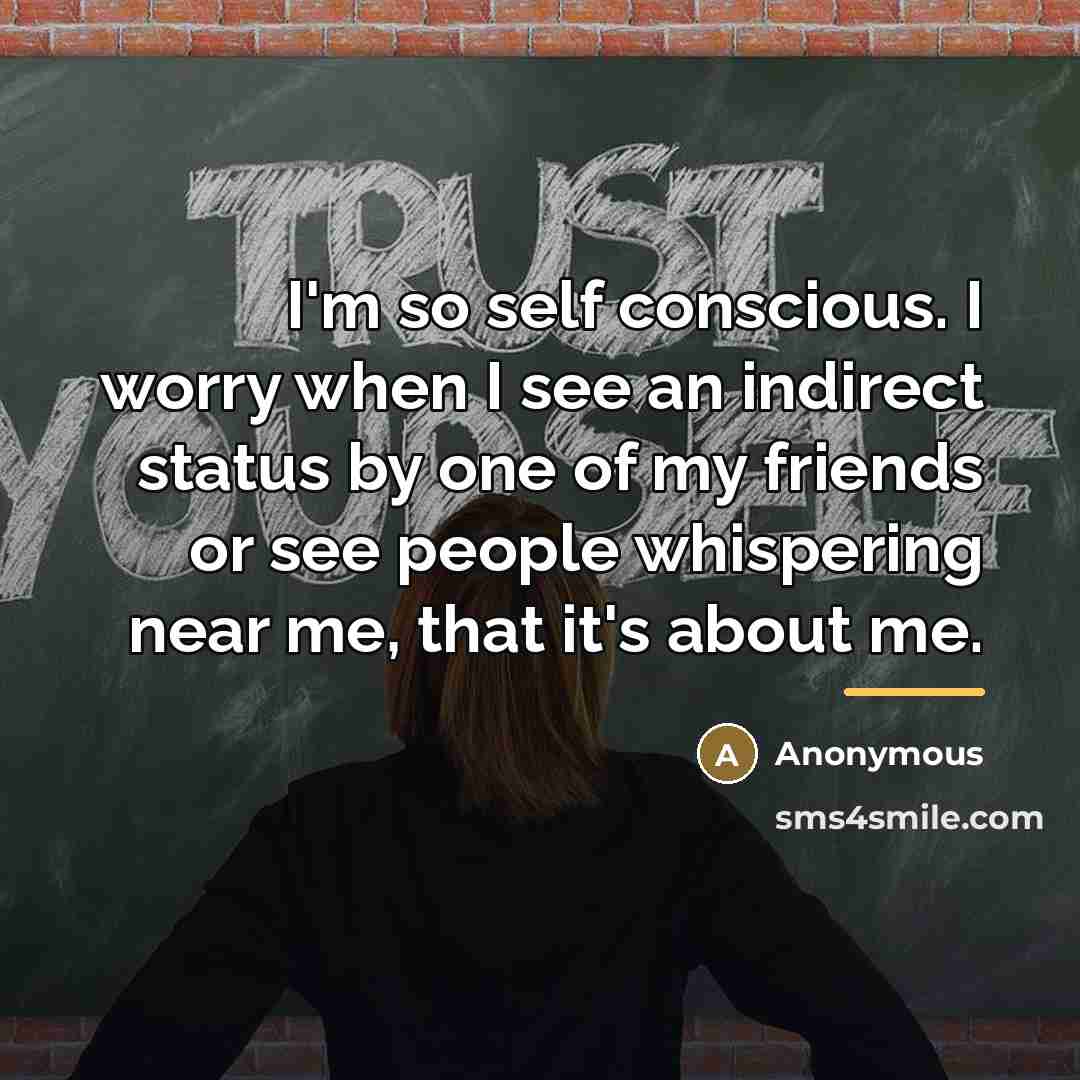 “I'm so self conscious. I worry when I see an…” quote by Anonymous