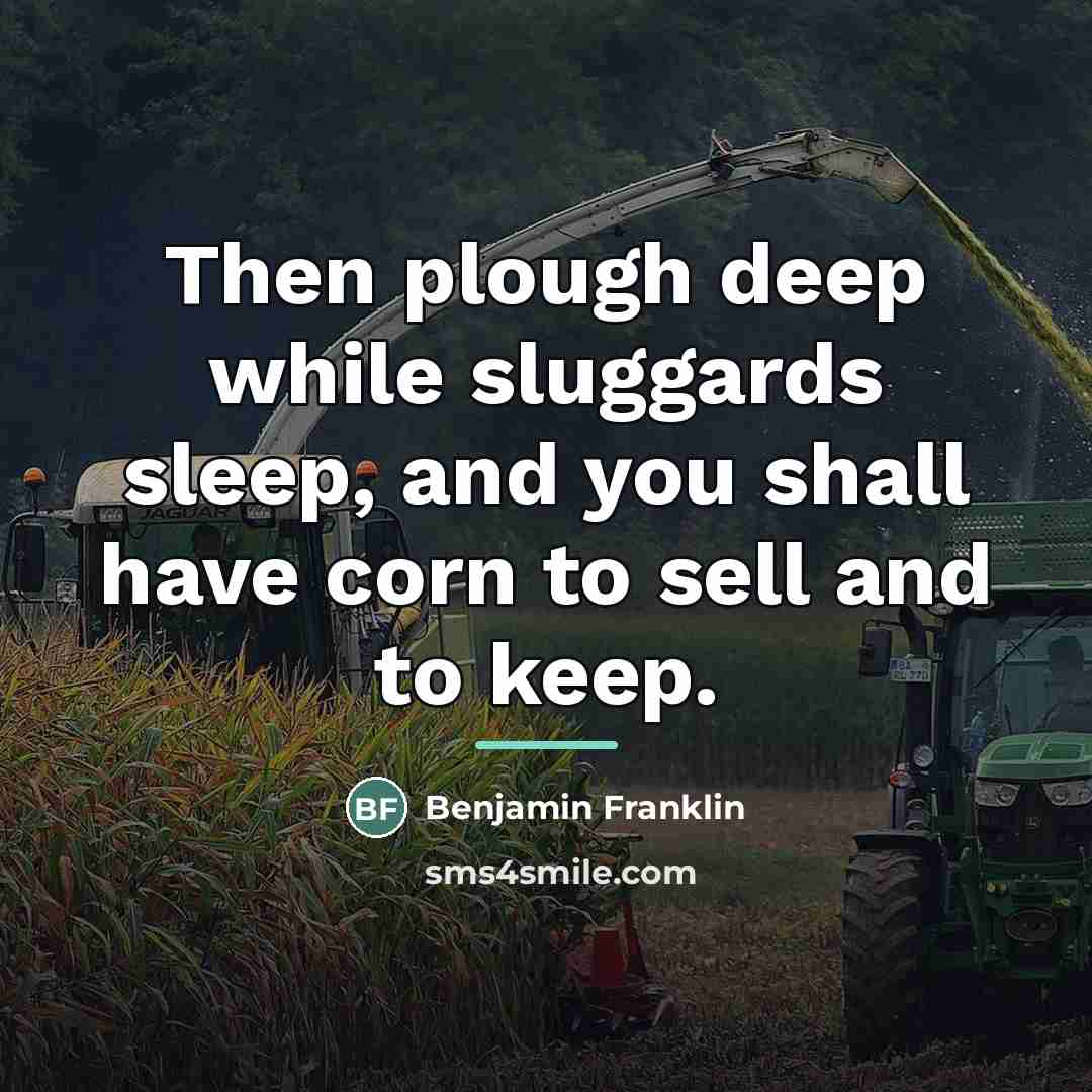 “Then plough deep while sluggards sleep, and you shall have…” quote by Benjamin Franklin