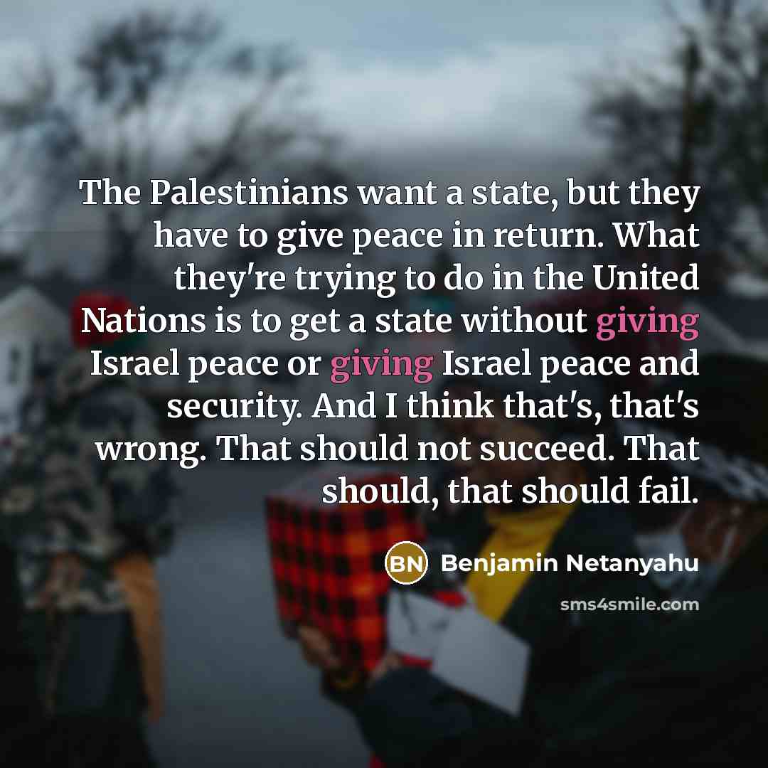 “The Palestinians want a state, but they have to give…” quote by Benjamin Netanyahu