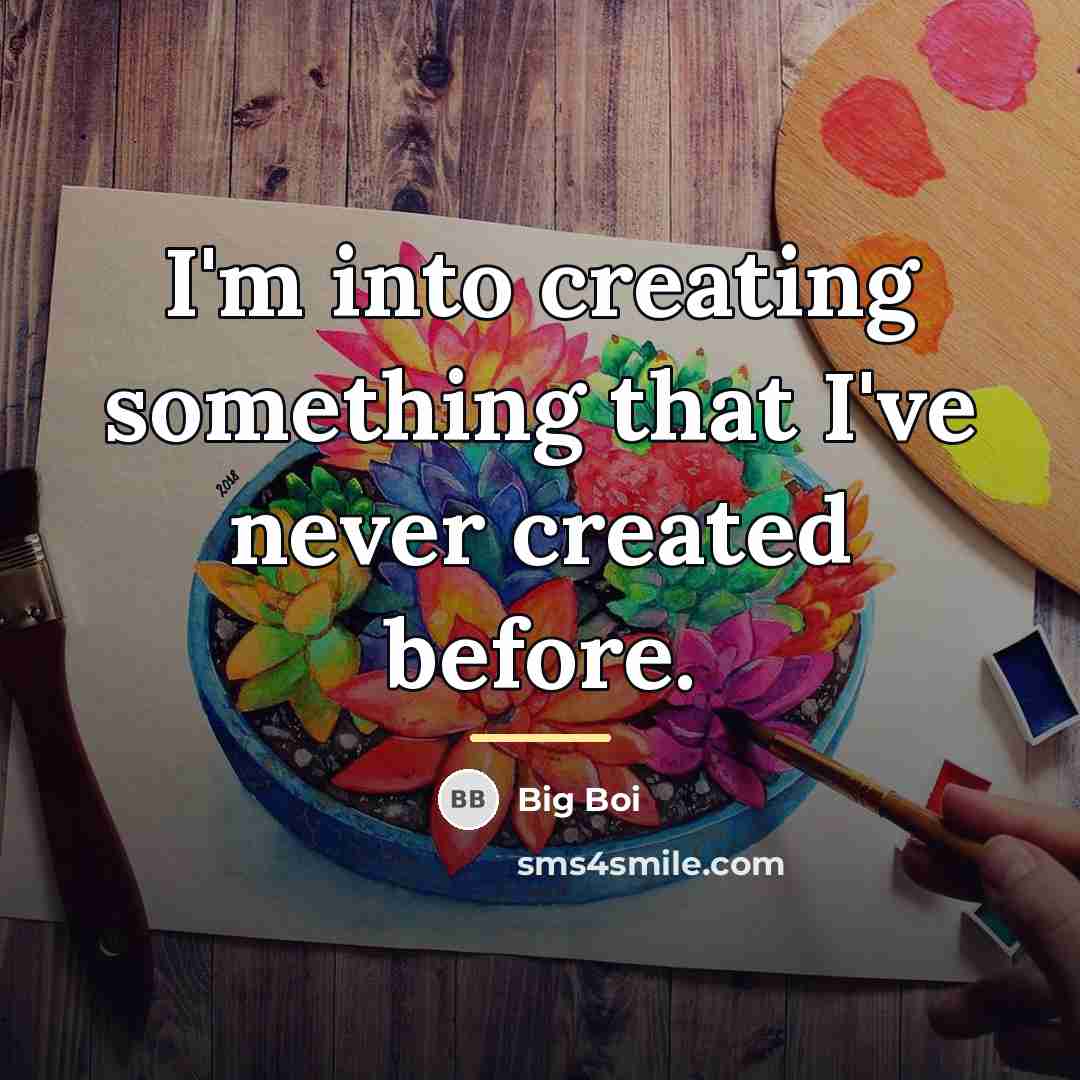 “I'm into creating something that I've never created before.…” quote by Big Boi