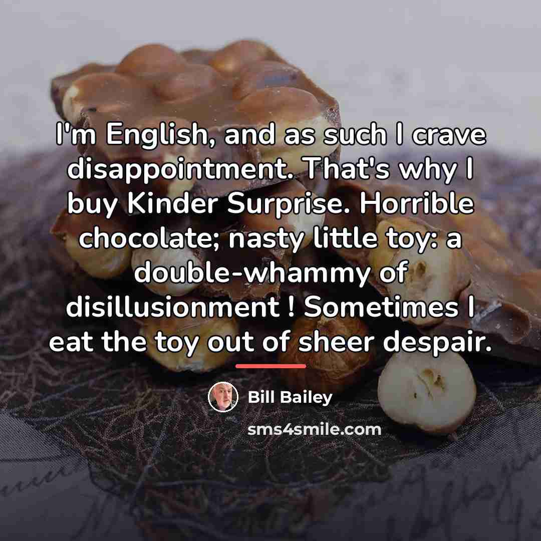 “I'm English, and as such I crave disappointment. That's why…” quote by Bill Bailey