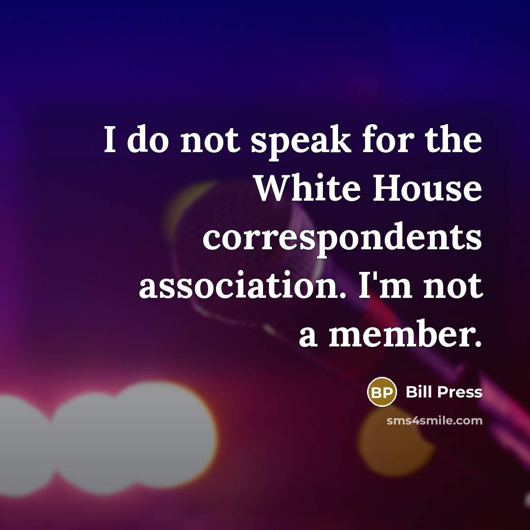 “I do not speak for the White House correspondents association.…” quote by Bill Press