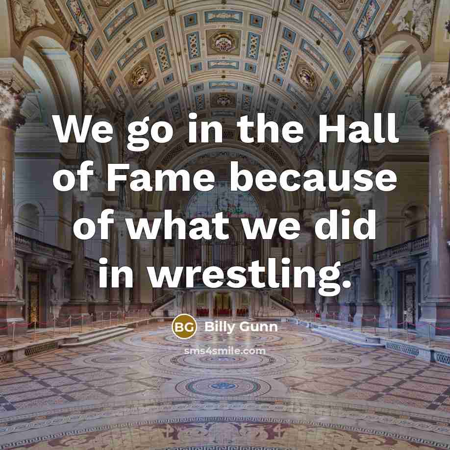 “We go in the Hall of Fame because of what…” quote by Billy Gunn