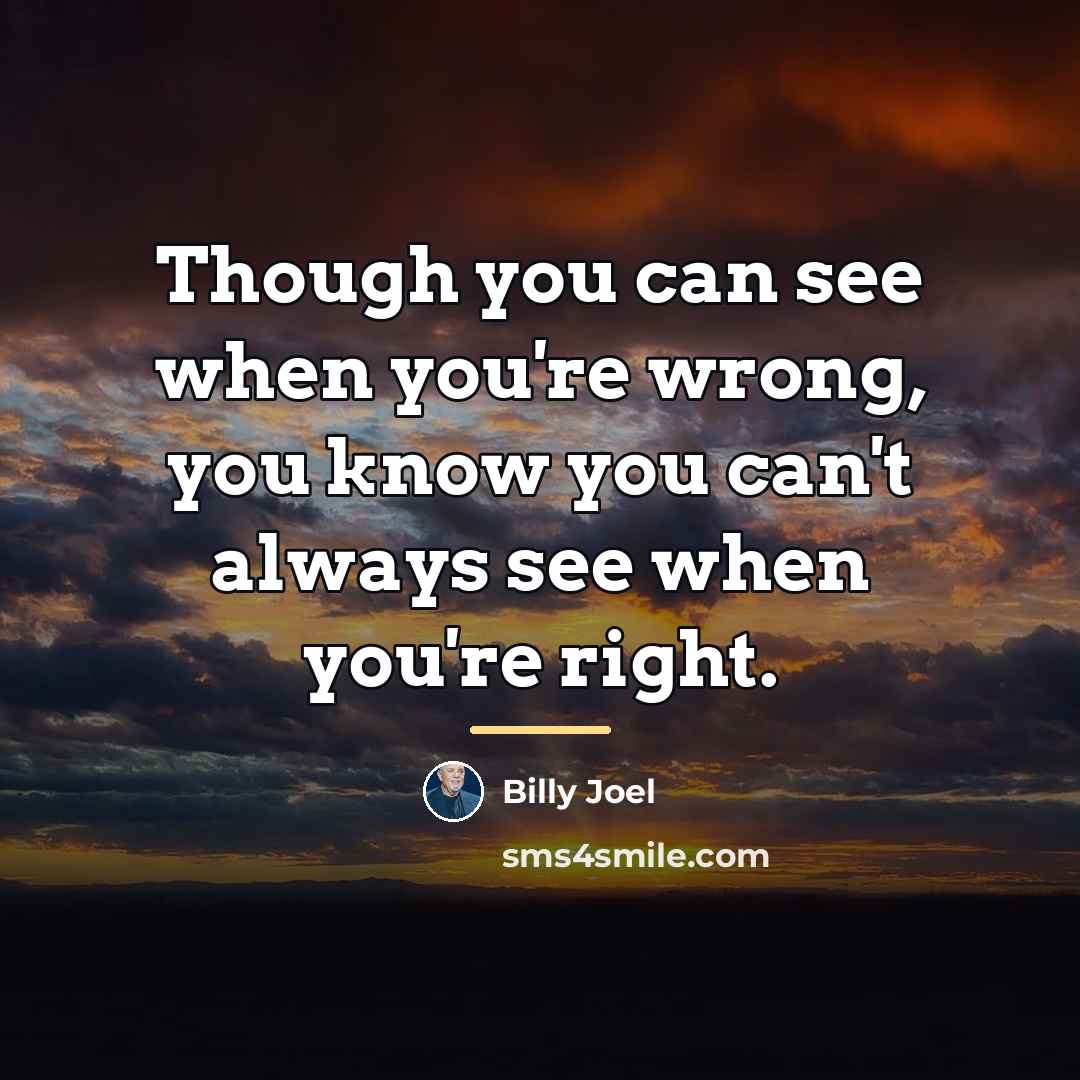 “Though you can see when you're wrong, you know you…” quote by Billy Joel