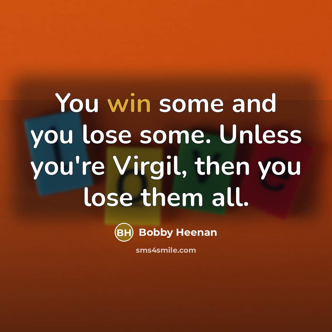 “You win some and you lose some. Unless you're Virgil,…” quote by Bobby Heenan