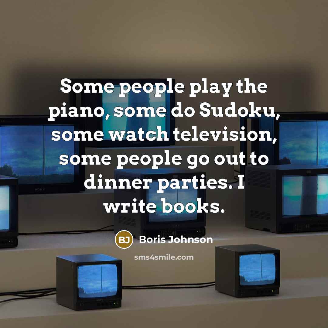 “Some people play the piano, some do Sudoku, some watch…” quote by Boris Johnson