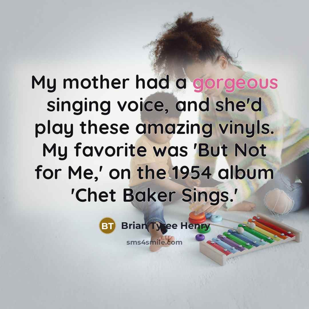 “My mother had a gorgeous singing voice, and she'd play…” quote by Brian Tyree Henry