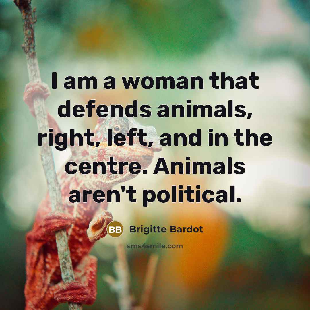 “I am a woman that defends animals, right, left, and…” quote by Brigitte Bardot