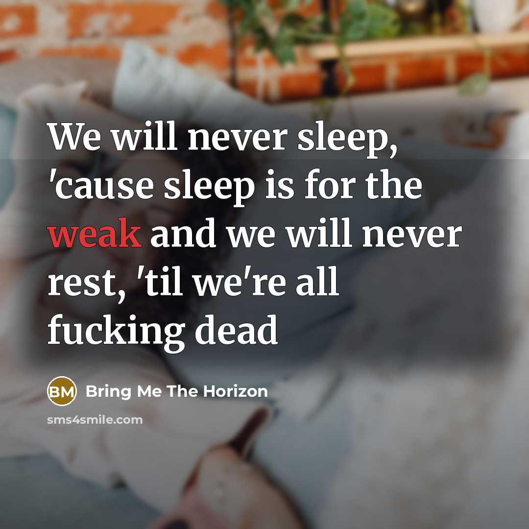 “We will never sleep, 'cause sleep is for the weak…” quote by Bring Me The Horizon