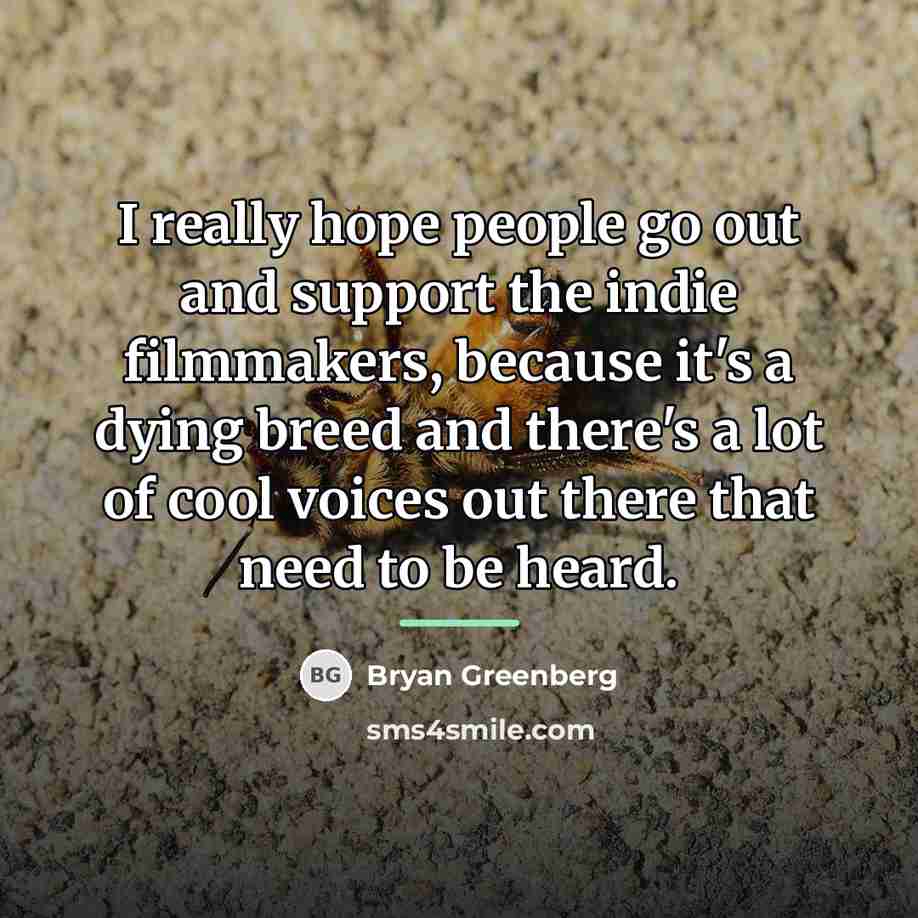 “I really hope people go out and support the indie…” quote by Bryan Greenberg