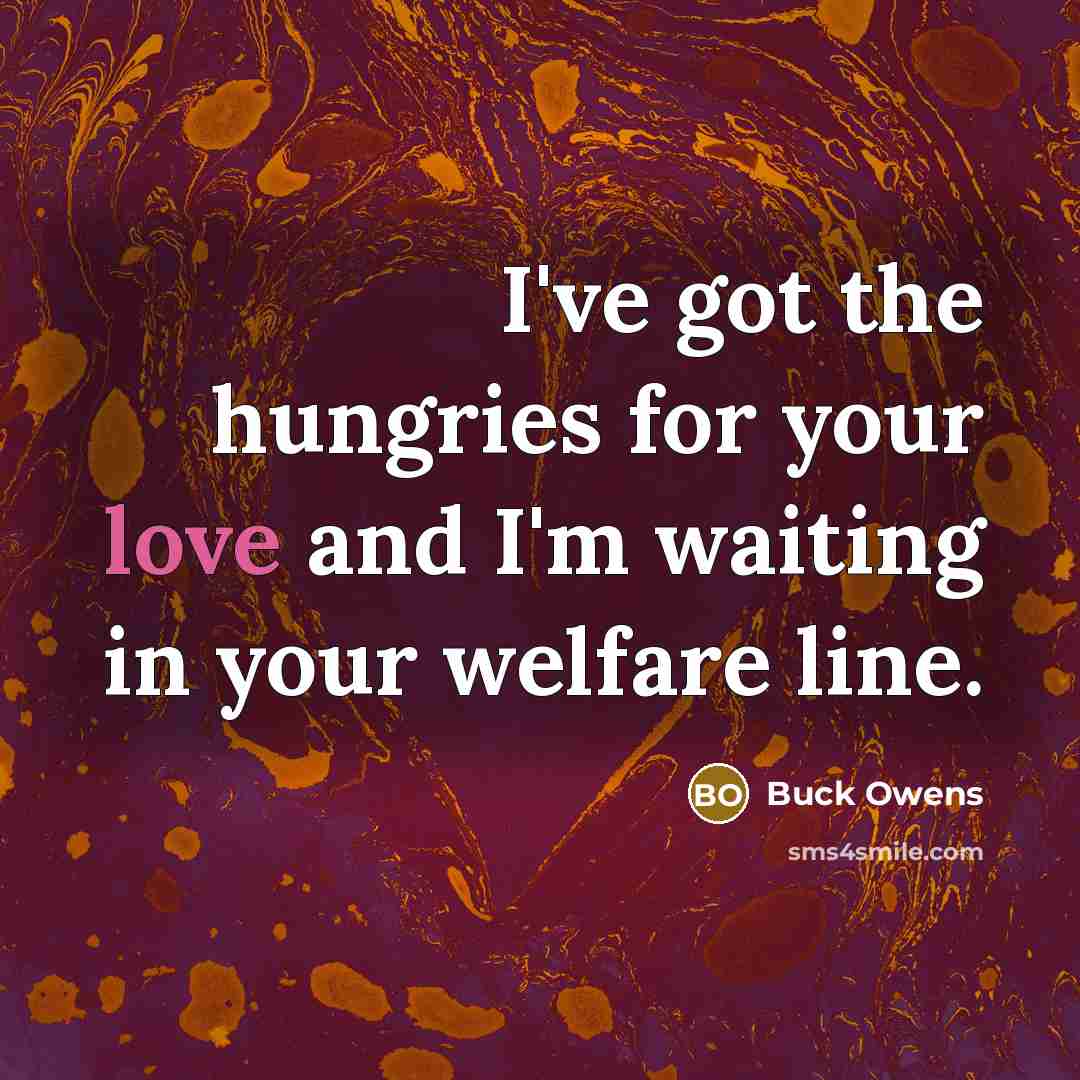 “I've got the hungries for your love and I'm waiting…” quote by Buck Owens