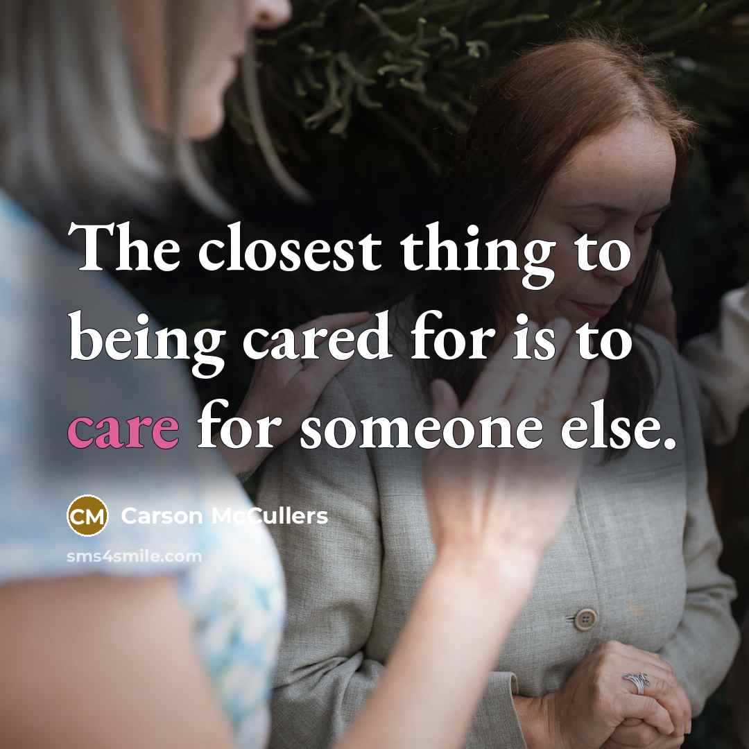 “The closest thing to being cared for is to care…” quote by Carson McCullers