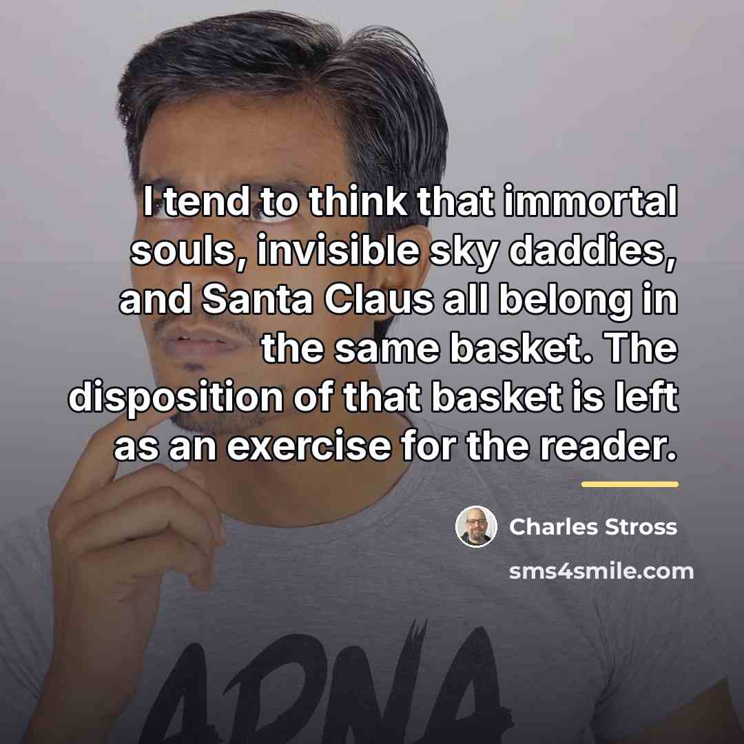“I tend to think that immortal souls, invisible sky daddies,…” quote by Charles Stross