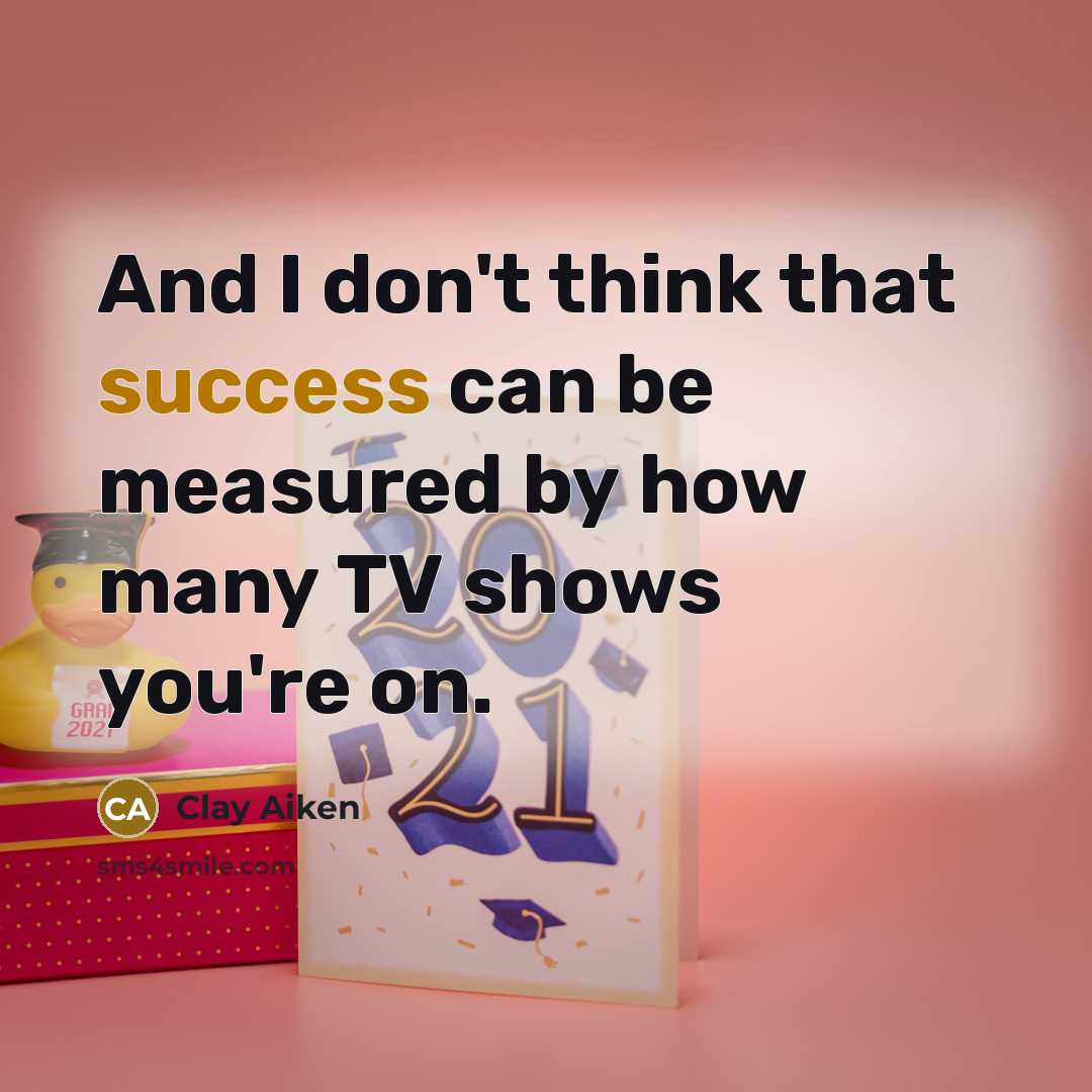 “And I don't think that success can be measured by…” quote by Clay Aiken