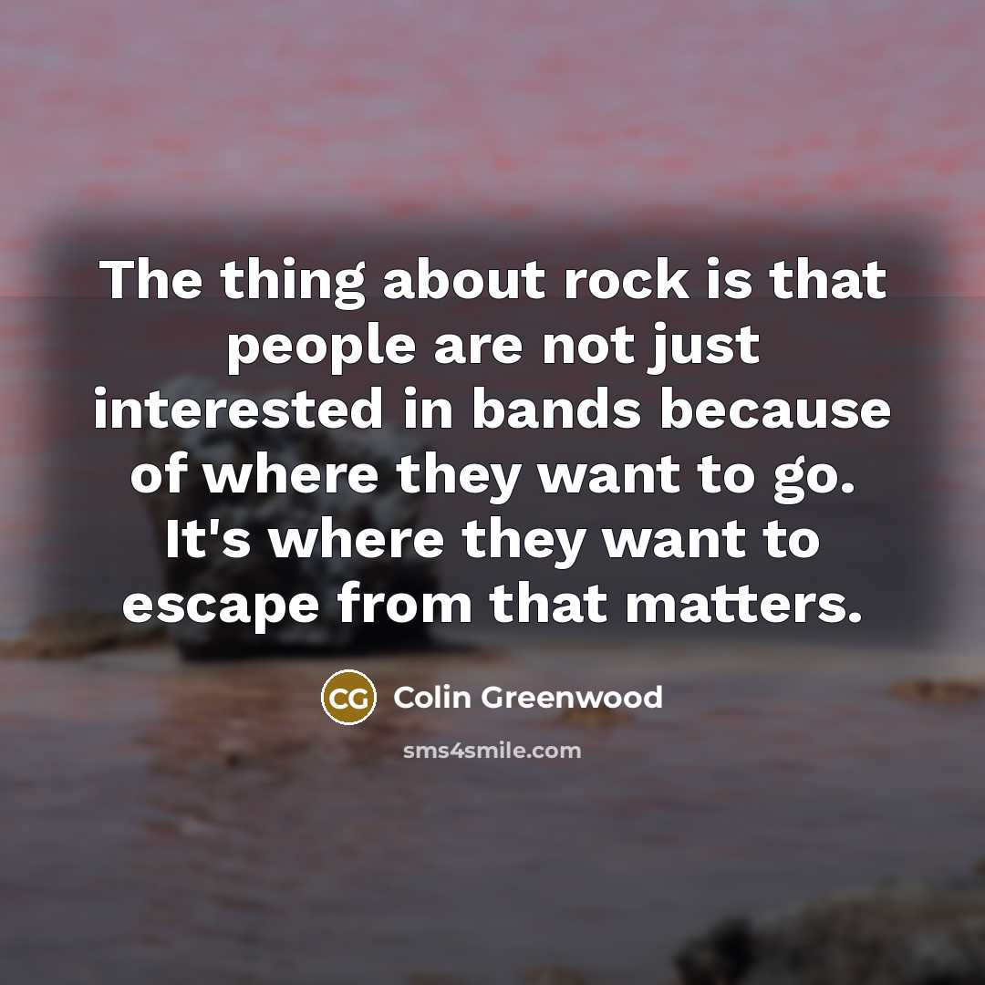 “The thing about rock is that people are not just…” quote by Colin Greenwood
