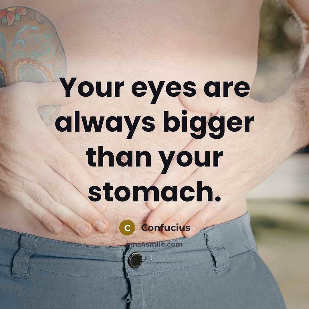 “Your eyes are always bigger than your stomach.…” quote by Confucius