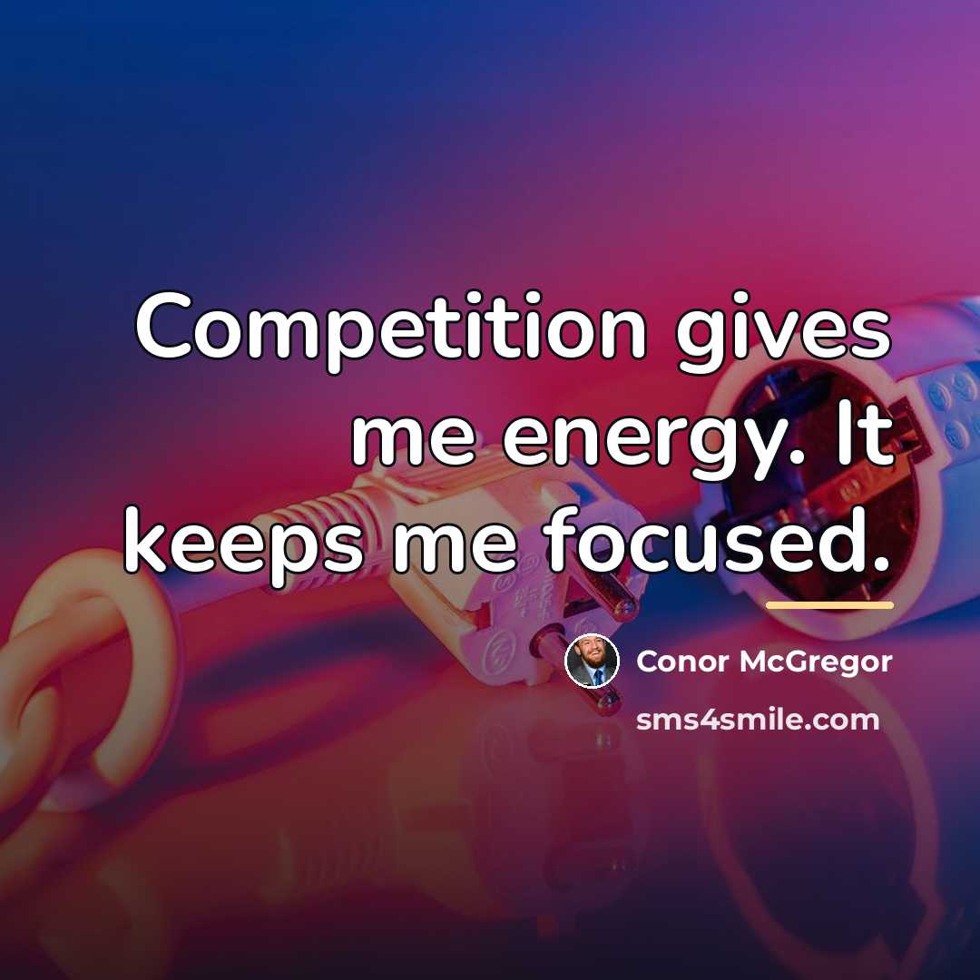 “Competition gives me energy. It keeps me focused.…” quote by Conor McGregor