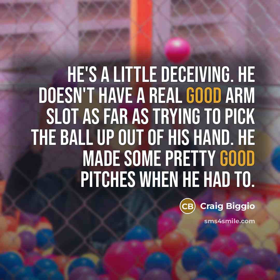 “He's a little deceiving. He doesn't have a real good…” quote by Craig Biggio