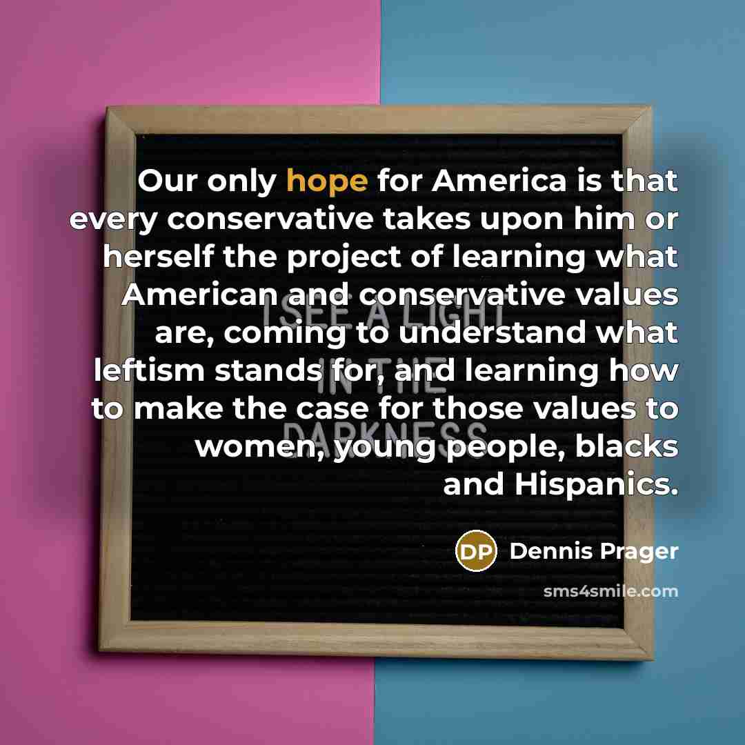 “Our only hope for America is that every conservative takes…” quote by Dennis Prager