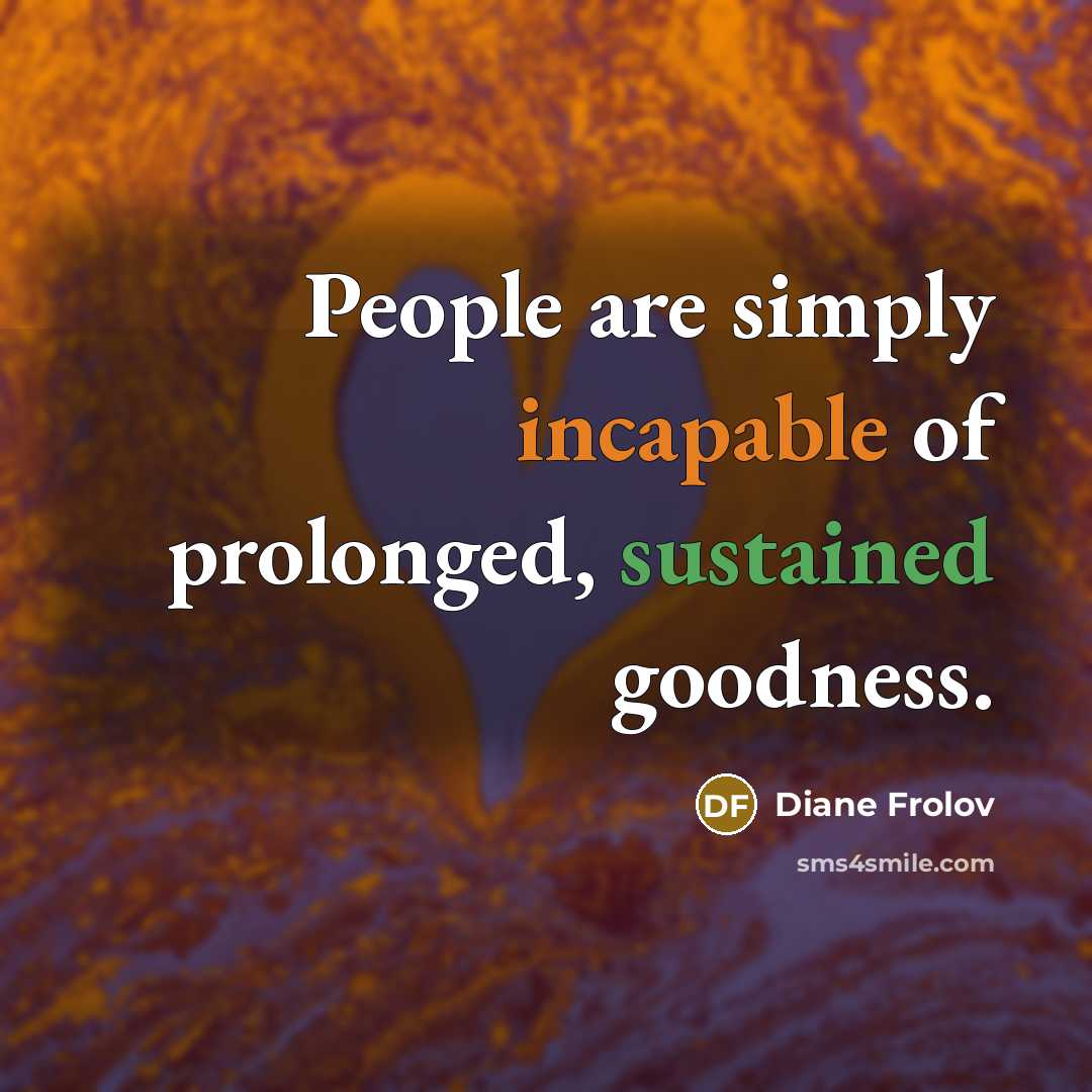 “People are simply incapable of prolonged, sustained goodness.…” quote by Diane Frolov