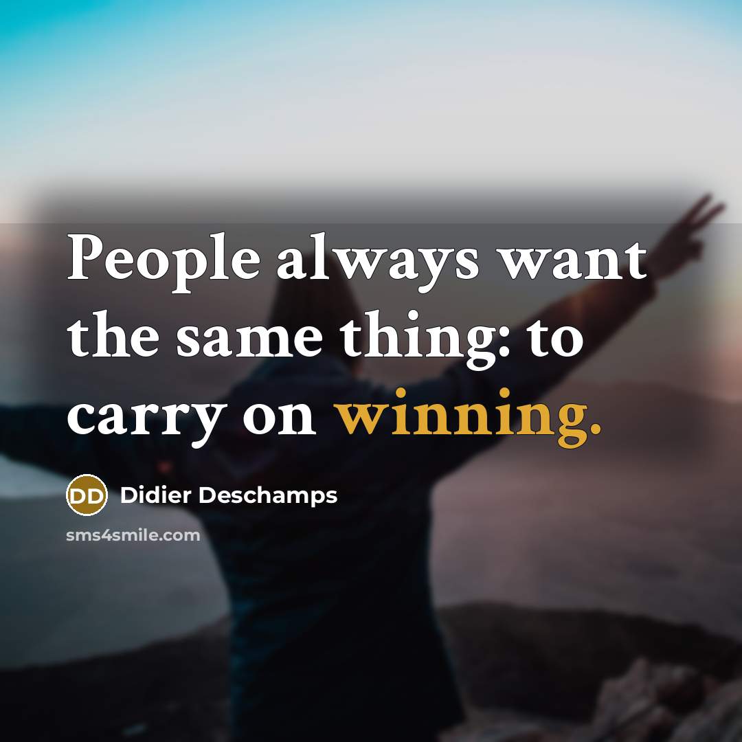 “People always want the same thing: to carry on winning.…” quote by Didier Deschamps