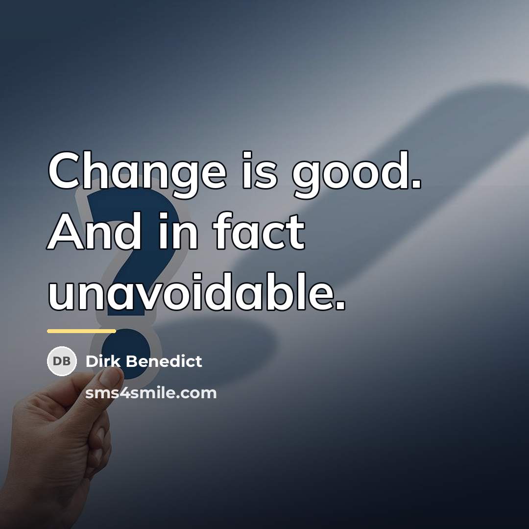 “Change is good. And in fact unavoidable.…” quote by Dirk Benedict