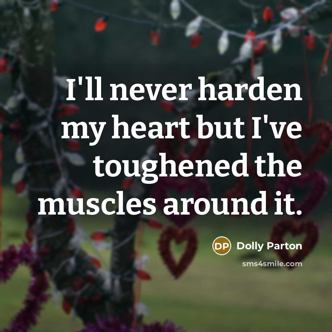 “I'll never harden my heart but I've toughened the muscles…” quote by Dolly Parton