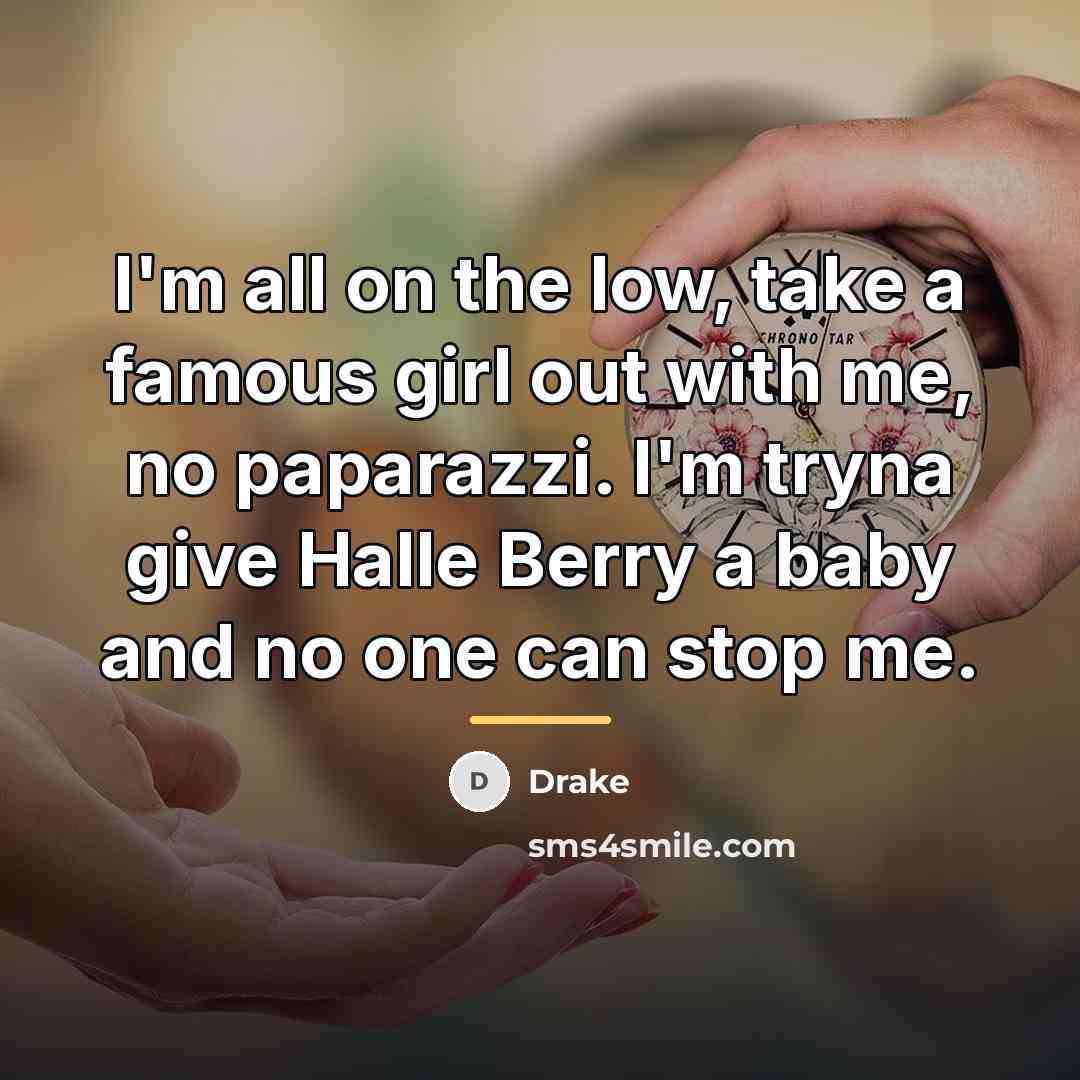 “I'm all on the low, take a famous girl out…” quote by Drake