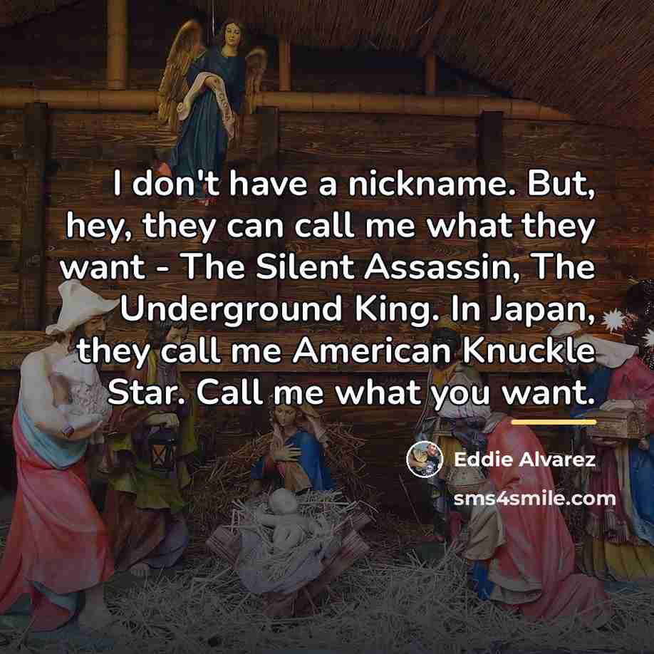 “I don't have a nickname. But, hey, they can call…” quote by Eddie Alvarez